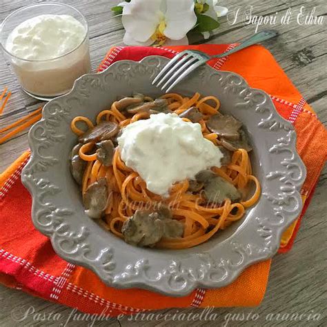 Pasta Funghi E Stracciatella Gusto Arancia I Sapori Di Ethra I Sapori Di Ethra