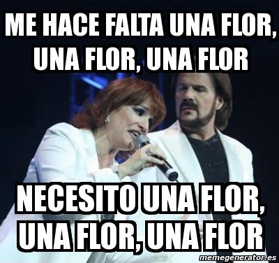 Meme Personalizado Me Hace Falta Una Flor Una Flor Una Flor