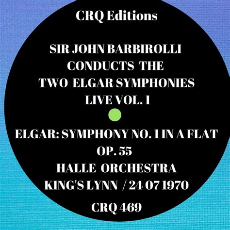 CRQ 469 Barbirolli Conducts The Two Elgar Symphonies Live Vol 1