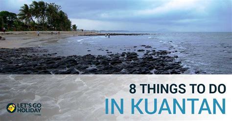 Top Things To Do In Kuantan Pahang Letsgoholiday My