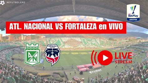 AHORA Atlético Nacional vs Fortaleza en vivo LIGA BETPLAY YouTube