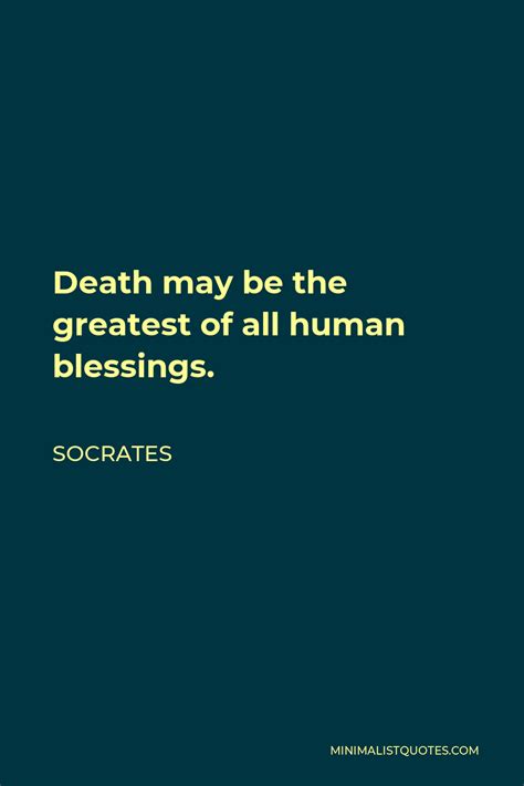 Socrates Quote: Death may be the greatest of all human blessings.