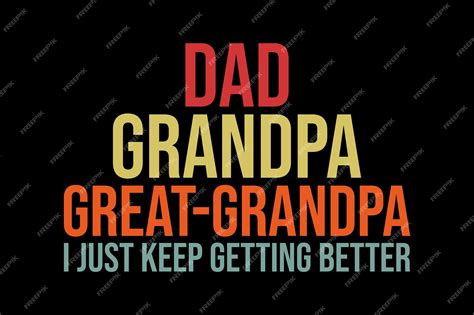 Premium Vector Dad Grandpa Great Grandpa I Just Keep Getting Better