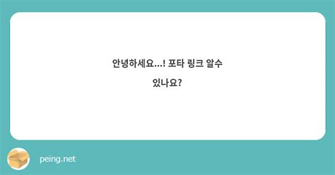 안녕하세요 포타 링크 알수 있나요 Peing 質問箱