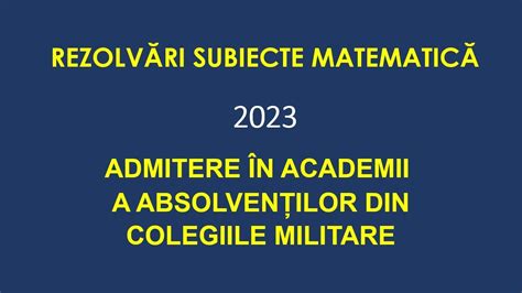 Rezolvări Matematică Admitere în Academii a absolvenților din