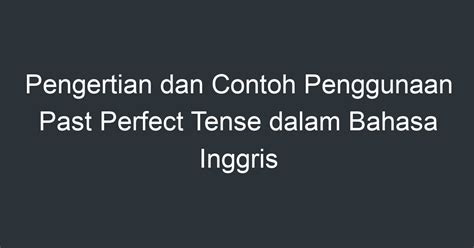 Pengertian Dan Contoh Penggunaan Past Perfect Tense Dalam Bahasa Inggris Artikel Pendidikan