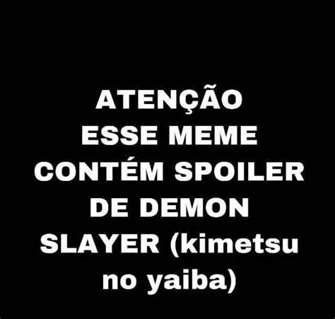 Aten O Esse Meme Cont M Spoiler De Demon Slayer Kimetsu No Vaia