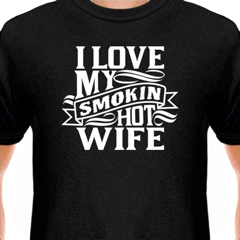 I Love My Smokin Hot Wife T Shirt Mens Unisex Tshirt