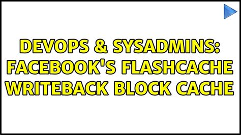 DevOps SysAdmins Facebook S Flashcache Writeback Block Cache YouTube