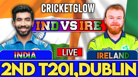 Ind Vs Ire 2nd T20 Live Scores And Commentary India Vs Ireland Live Livescore Trending