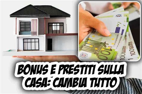 Bonus E Prestiti Sulla Casa Cambia Tutto Con Le Nuove Leggi I Tanti