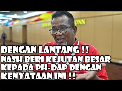 Dengan Lantang Nash Beri Kejutan Besar Kepada Ph Dap Dengan