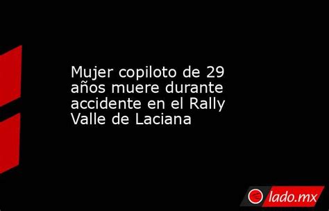 Mujer Copiloto De 29 Años Muere Durante Accidente En El Rally Valle De