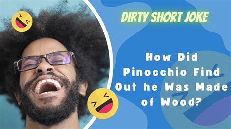 How Did Pinocchio Find Out He Was Made Of Wood Dirty Short Joke