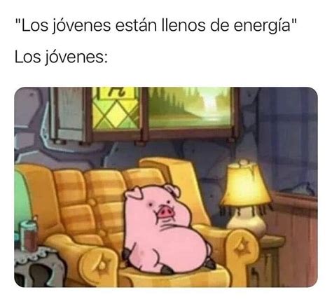 Los J Venes Est N Llenos De Energ A Los J Venes Memes