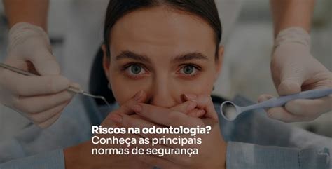 Riscos Na Odontologia Conhe A As Principais Normas De Seguran A