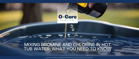 Mixing Bromine And Chlorine In Hot Tub Water What You Need To Know O