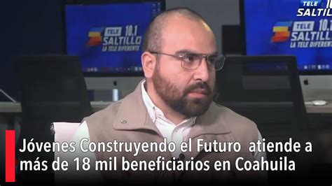 Jóvenes Construyendo El Futuro Atiende A Más De 18 Mil Beneficiarios En Coahuila Youtube