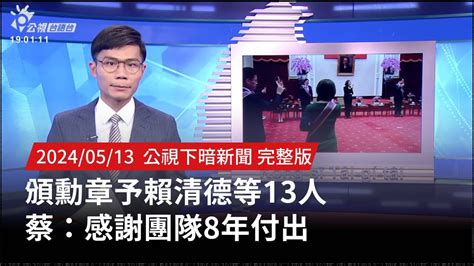 20240513 公視下暗新聞 頒勳章予賴清德等13人 蔡：感謝團隊8年付出 Youtube