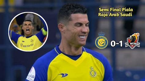 Ronaldo Kesal Tak Bisa Lolos Ke Final Highlight Al Nassr Vs Al Wehda