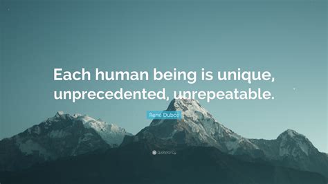 Ren Dubos Quote Each Human Being Is Unique Unprecedented