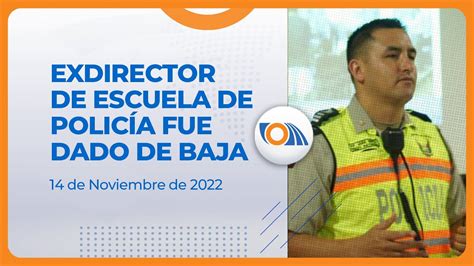 Noticiasecuador Exdirector De Escuela De Polic A Fue Dado De Baja