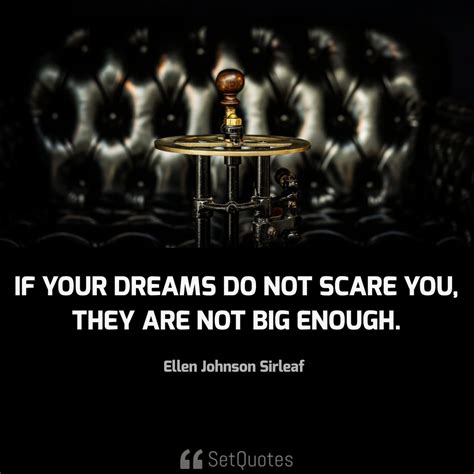 If Your Dreams Do Not Scare You They Are Not Big Enough