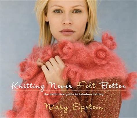 Knitting Never Felt Better The Definitive Guide To Fabulous Felting De