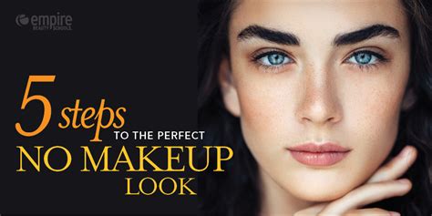 5 Steps To The Perfect No Makeup Look Empire Beauty School