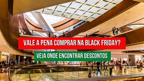 Quando Vale A Pena Comprar Na Black Friday Aprenda A Encontrar Bons