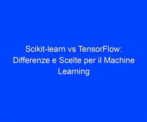 Scikit Learn Vs TensorFlow Differenze E Scelte Per Il Machine Learning