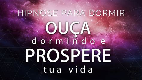 HIPNOSE PARA DORMIR OUÇA DORMINDO E PROSPERE SUA VIDA YouTube