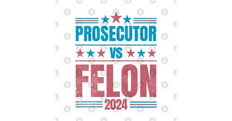 Prosecutor Vs Felon Kamala Harris T Shirt Teepublic