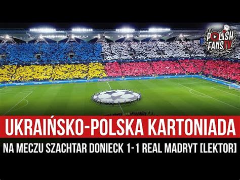 Ukrai Sko Polska Kartoniada Na Meczu Szachtar Donieck Real Madryt