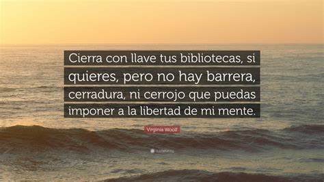 Virginia Woolf Quote Cierra Con Llave Tus Bibliotecas Si Quieres