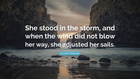 Elizabeth Edwards Quote She Stood In The Storm And When The Wind Did