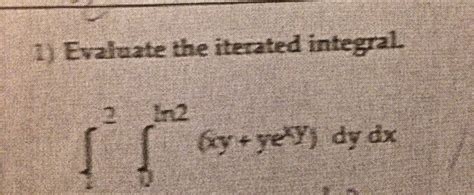 Solved Evaluate The Iterated Integral Xy Ye Xy Dy Dx