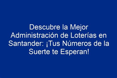 Descubre La Mejor Administración De Loterías En Santander ¡tus Números