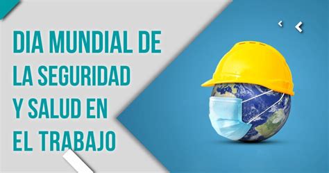 D A Mundial De La Seguridad Y Salud En El Trabajo Blog De