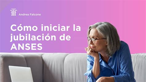 ¿cómo Iniciar La Jubilación De Anses Estudio Andrea Falcone