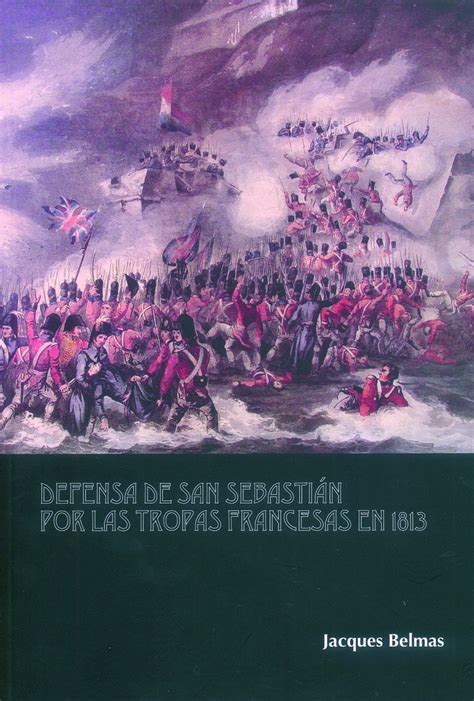 Libro Defensa De San Sebastián Por Las Tropas Francesas En 1813 9788493157951 Belmas