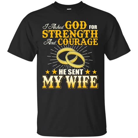 I Asked God For Strength And Courage He Sent My Wife Tshirt T Shirt Amyna