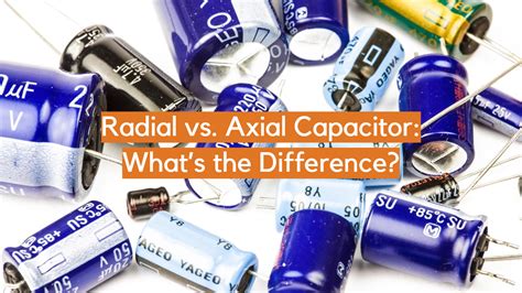 Radial Vs Axial Capacitor Whats The Difference Electronicshacks