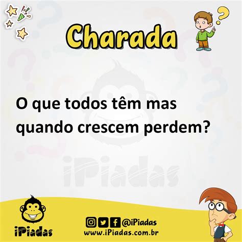 O Que Todos Têm Mas Quando Crescem Perdem - O que todos têm mas quando crescem perdem?