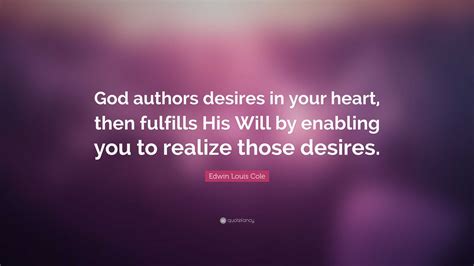 Edwin Louis Cole Quote God Authors Desires In Your Heart Then