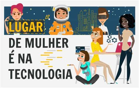 8 Iniciativas Que Mostram Que Lugar De Mulher é Na Tecnologia Olhar