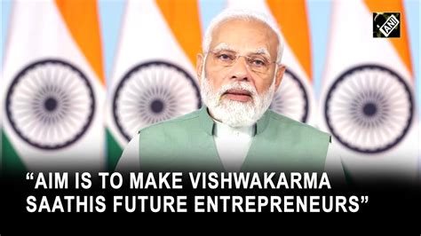 Aim Is To Make Vishwakarma Saathis Future Entrepreneurs Says PM Modi