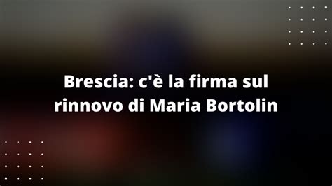 Brescia C La Firma Sul Rinnovo Di Maria Bortolin