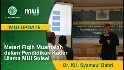 Mui Update Fiqih Muamalah Dr Kh Syamsul Bahri Dalam Pendidikan