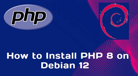 How To Install PHP 8 On Debian 12 Step By Step